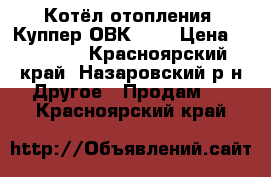 Котёл отопления “Куппер ОВК-10“ › Цена ­ 13 000 - Красноярский край, Назаровский р-н Другое » Продам   . Красноярский край